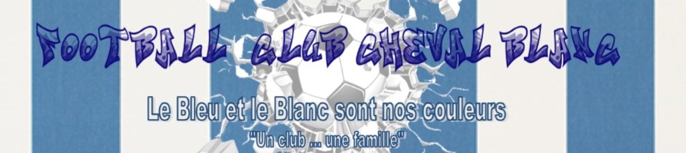 FC Cheval-Blanc : Le Bleu et le Blanc sont nos couleurs : site officiel du  club de foot de CHEVAL BLANC - footeo